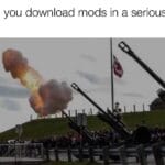 other memes Funny, Canada, Nova Scotia, Halifax, Canadian, Canadians text: When you download mods in a serious war game  Funny, Canada, Nova Scotia, Halifax, Canadian, Canadians