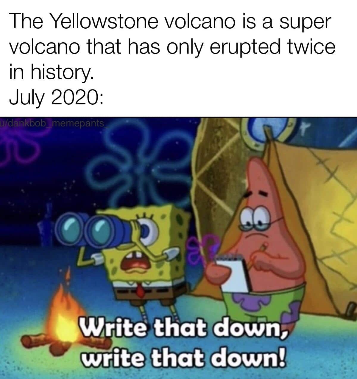 Spongebob,  Spongebob Memes Spongebob,  text: The Yellowstone volcano is a super volcano that has only erupted twice in history. July 2020: 'c!arkD0ö memepants Swiite that)dovjn, writelthatldown! 