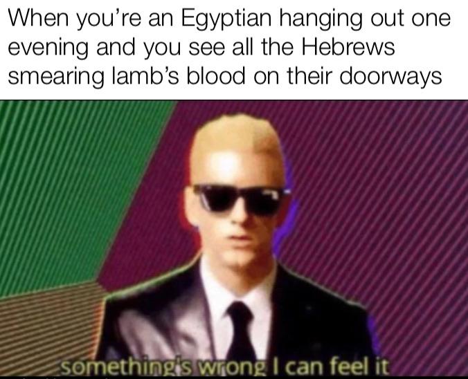 Christian,  Christian Memes Christian,  text: When you're an Egyptian hanging out one evening and you see all the Hebrews smearing lamb's blood on their doorways --—somethlQR.s wr,one I can feel it 