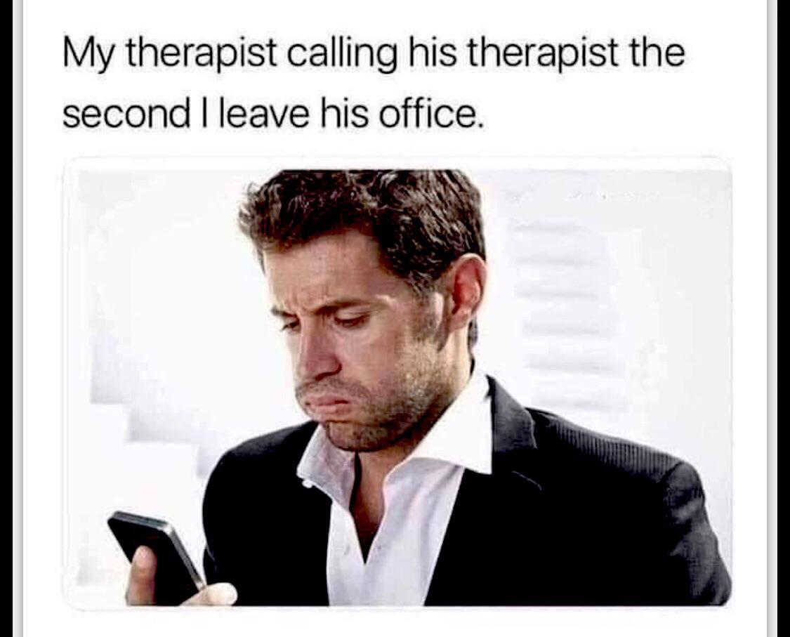 Depression, Thursday, The Sopranos depression memes Depression, Thursday, The Sopranos text: My therapist calling his therapist the second I leave his office. 
