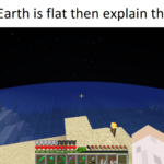 minecraft memes Minecraft, XP, Minecraft text: If the Earth is flat then explain this VVVVVVVVVO , „  Minecraft, XP, Minecraft