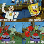 Spongebob Memes Spongebob, Democrats text: ILOVE NS! LOVE MONEY- I LOVE DEMOCRATS! I HATE ALL OF  Spongebob, Democrats