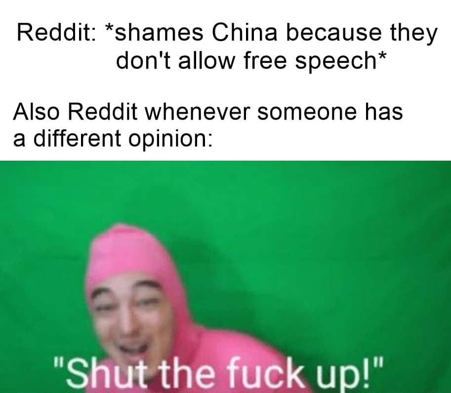 Funny, China, Reddit, Chinese, Shut, TikTok other memes Funny, China, Reddit, Chinese, Shut, TikTok text: Reddit: *shames China because they don't allow free speech* Also Reddit whenever someone has a different opinion: 