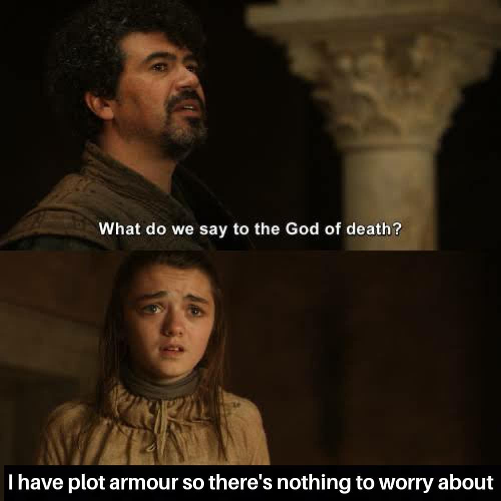 Game of thrones, Arya, Stabbed, Waif, Thrones, Stark Game of thrones memes Game of thrones, Arya, Stabbed, Waif, Thrones, Stark text: What do we say to the God of death? I have plot armour so there's nothing to worry about 