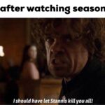 Game of thrones memes Jaime-lannister, Stannis, Season text: Tyrion after watching season 8 I should have let Stanms kill you all! 