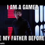Star Wars Memes Ot-memes, Rise text: I AM A GAMER LIKE MY FATHER BEFORE ME made with mematic  Ot-memes, Rise