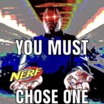 Deep Fried Memes Deep-fried, Nerf, NERF OR NOTHING text: - YOU CHOSE cit. 