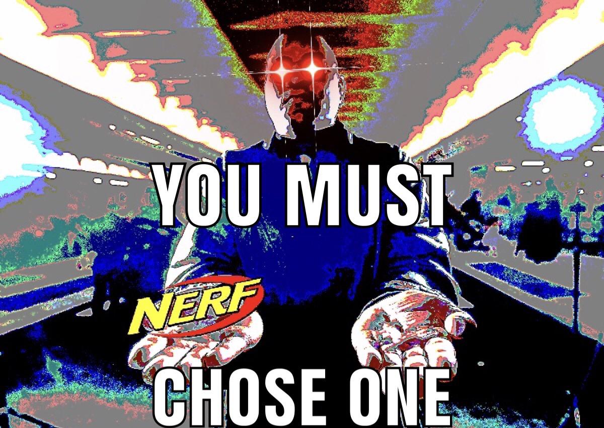 Deep-fried, Nerf, NERF OR NOTHING Deep Fried Memes Deep-fried, Nerf, NERF OR NOTHING text: - YOU CHOSE cit. 