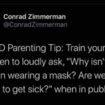 Wholesome Memes Black,  text: Conrad Zimmerman @ConradZimmerman COVID Parenting Tip: Train your children to loudly ask, "Why isn