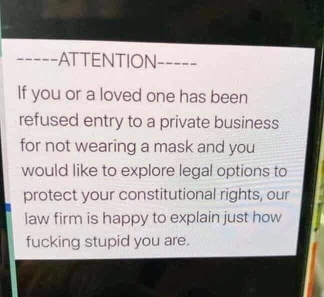 Hold up, HolUp, Wheel, Spin, Thanks, PHW9MM Dank Memes Hold up, HolUp, Wheel, Spin, Thanks, PHW9MM text: I -----ATTENTION----- If you or a loved one has been refused entry to a private business for not wearing a mask and you would like to explore legal options to protect your constitutional rights, our law firm is happy to explain just how fucking stupid you are. 