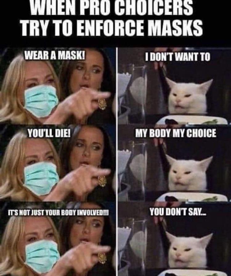 Political, Wearing boomer memes Political, Wearing text: TO ENFORCE MASKS WEAR AMASKI YOU'LL DIE! IDONTWANTTO MY BODY MY CHOICE YOU 