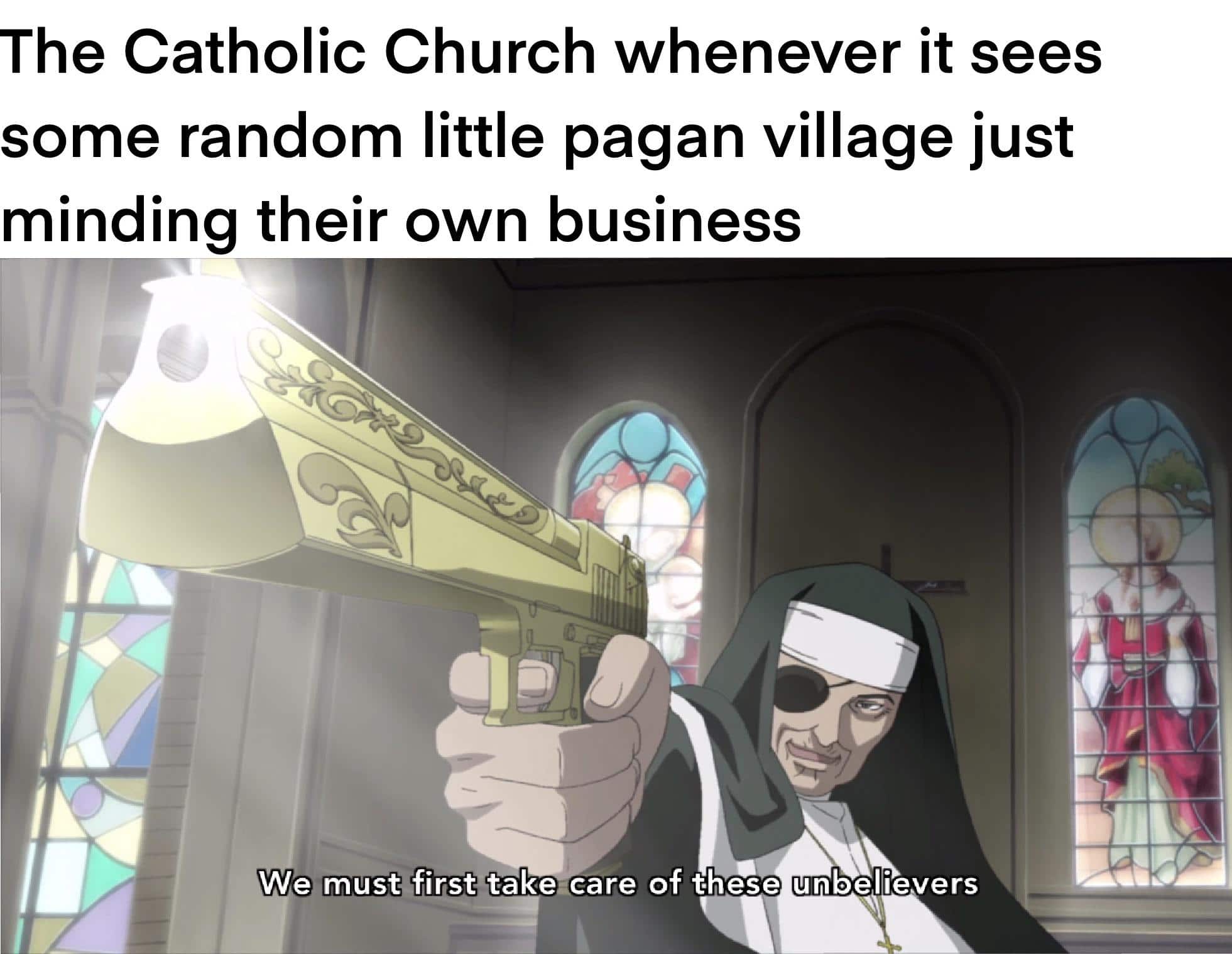 History, Church, Christians, Christian, Catholic Church, Catholic History Memes History, Church, Christians, Christian, Catholic Church, Catholic text: The Catholic Church whenever it sees some random little pagan village just minding their own business Wemusefjr.t!tåkezcare of these unbelievers 