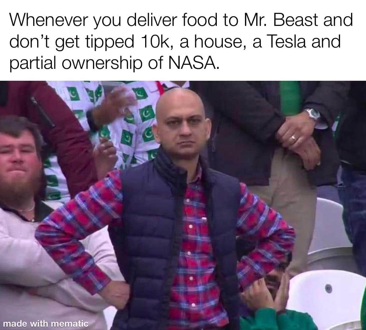 Funny, Tesla, NASA, America other memes Funny, Tesla, NASA, America text: Whenever you deliver food to Mr. Beast and don't get tipped 10k, a house, a Tesla and partial ownership of NASA. made with 