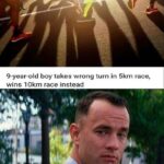 other memes Funny, Forrest, Run text: 9-year-old boy takes wrong turn in 5km race, wins 10km race instead AßlC LEGS  Funny, Forrest, Run