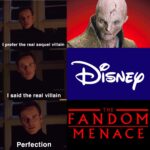 Star Wars Memes Sequel-memes, TLJ, Disney, Fandom Menace, Skywalker, Luke text: I prefer the real sequel villain I said the real villain THE FANDOM Perfection 