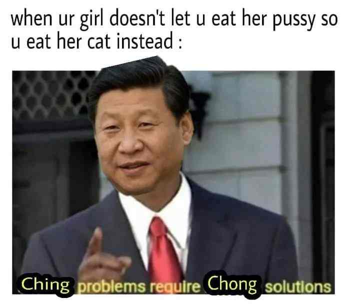 Cringe,  cringe memes Cringe,  text: when ur girl doesn't let u eat her pussy so u eat her cat instead : Ching roblems reqt.Jire Chong solutions 