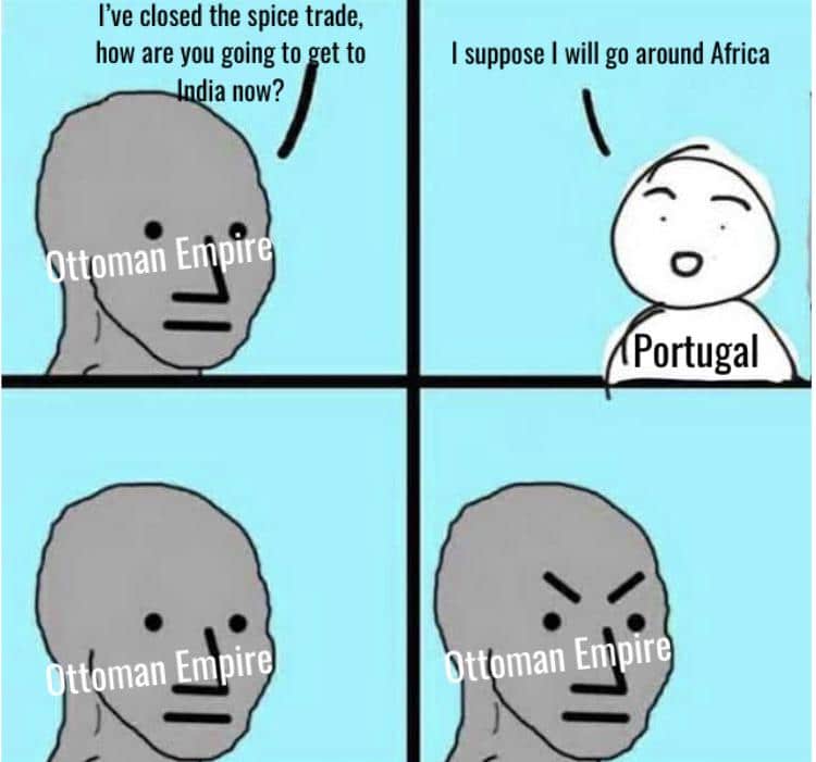 History, Portugal, Ottomans, Portuguese, Dutch, Venetians History Memes History, Portugal, Ottomans, Portuguese, Dutch, Venetians text: I've closed the spice trade, how are you goingto etto ia now? ttoma E ttoman •re I suppose I will go around Africa o Portugal ttoman 