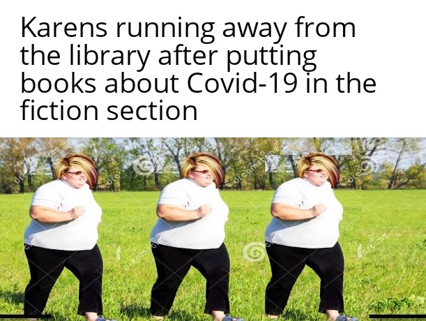 Dank, Karen, Karens, Visit, Running, OC Dank Memes Dank, Karen, Karens, Visit, Running, OC text: Karens running away from the library after putting books about Covid-19 in the fiction section 