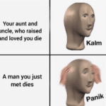Star Wars Memes Ot-memes, Ben, Uncle, Obi-Wan, Old Ben, Obi Wan text: Your aunt and uncle, who raised and loved you die A man you just met dies Kalm paniW 