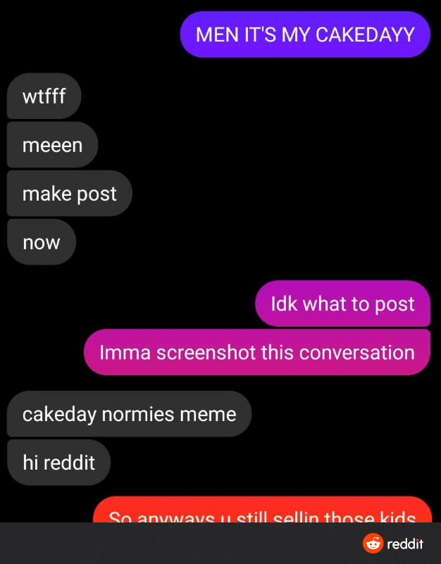 Hold up, Wheel, Spin, HolUp, Wayfair, Rick Dank Memes Hold up, Wheel, Spin, HolUp, Wayfair, Rick text: MEN ITS MY CAKEDAYY wtfff meeen make post now Idk what to post Imma screenshot this conversation cakeday normies meme hi reddit reddit 
