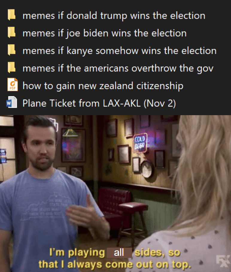 Funny, New Zealand, NZ, November, Kanye, American other memes Funny, New Zealand, NZ, November, Kanye, American text: memes if donald trump wins the election memes if joe biden wins the election memes if kanye somehow wins the election memes if the americans overthrow the gov how to gain new zealand citizenship Plane Ticket from LAX-AKL (Nov 2) Ides.so I'm playing all that I always comp out on)top. 