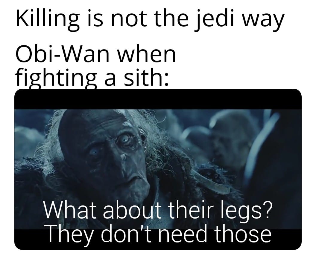 Prequel-memes, Anakin, Dooku, Windu, Sith, Palpatine Star Wars Memes Prequel-memes, Anakin, Dooku, Windu, Sith, Palpatine text: Killing is not the jedi way Obi-Wan when fi htin asith: What about their legs? They don't need those 