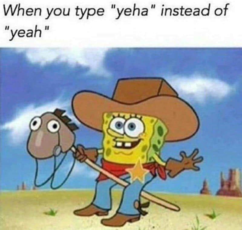 Spongebob, Howdy Spongebob Memes Spongebob, Howdy text: When you type 