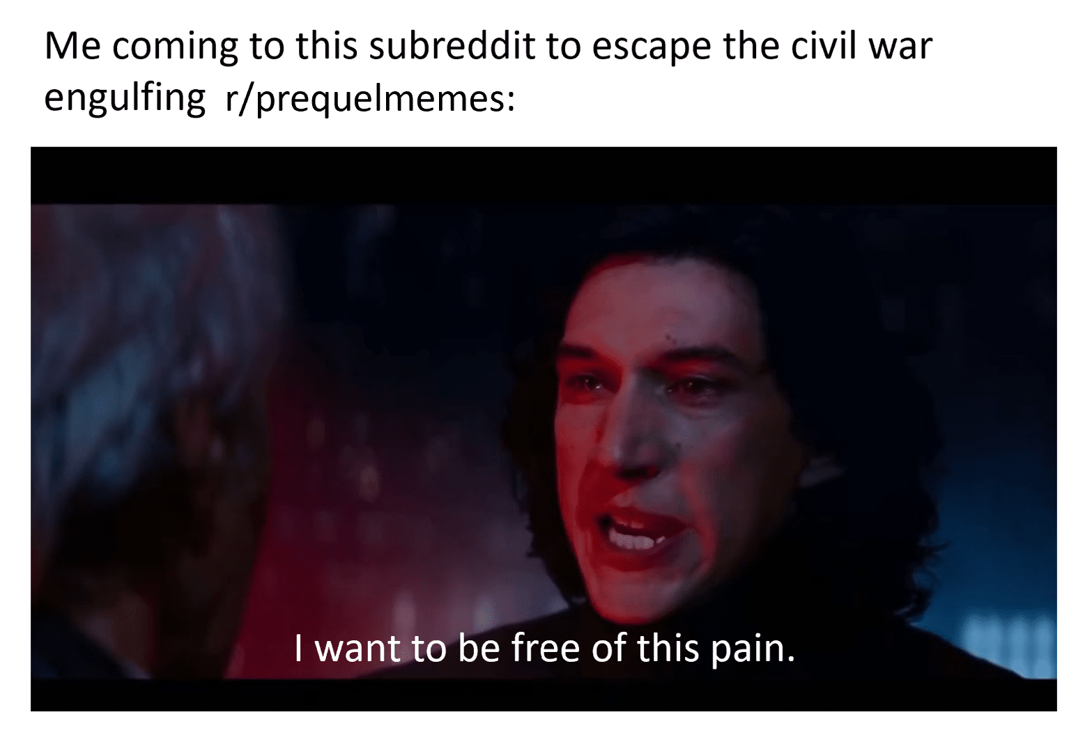 Sequel-memes, Thibson3, Star Wars, PrequelMemes, Jedi, Thibson Star Wars Memes Sequel-memes, Thibson3, Star Wars, PrequelMemes, Jedi, Thibson text: Me coming to this subreddit to escape the civil war engulfing r/prequelmemes: I wantto be free of this pain. 