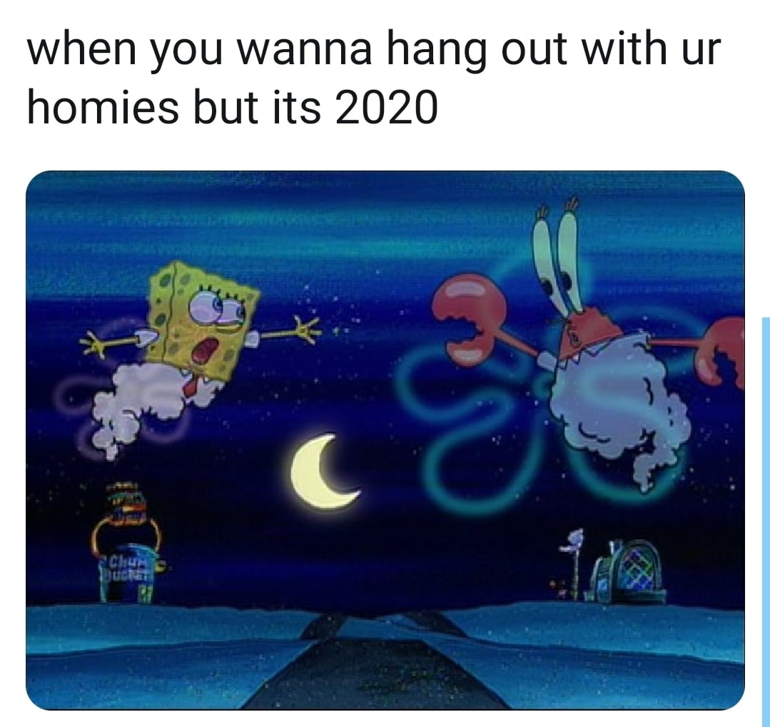 Spongebob, THIS KITCHENS NOT THE SAME WITHOUT YOU Spongebob Memes Spongebob, THIS KITCHENS NOT THE SAME WITHOUT YOU text: when you wanna hang out with ur homies but its 2020 