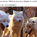 Wholesome Memes Wholesome memes, Apple text: 5 year old me: "What do you call a alligator in a vest?" also me: "an investigator" dad me my brother  Wholesome memes, Apple