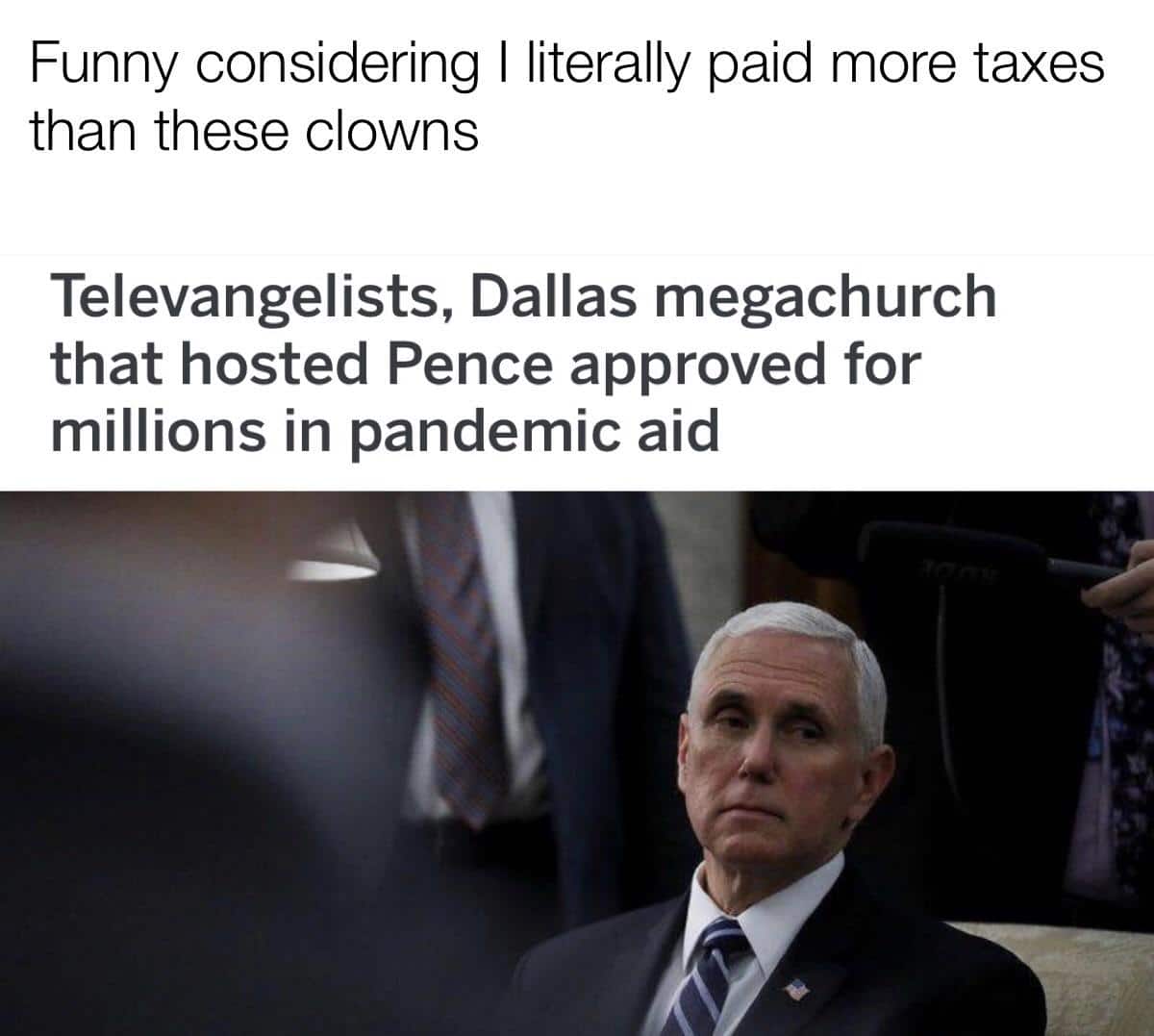Political, VP, Biden Political Memes Political, VP, Biden text: Funny considering I literally paid more taxes than these clowns Televangelists, Dallas megachurch that hosted Pence approved for millions in pandemic aid 