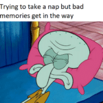Spongebob Memes Spongebob, Does text: Trying to take a nap but bad memories get in the way  Spongebob, Does