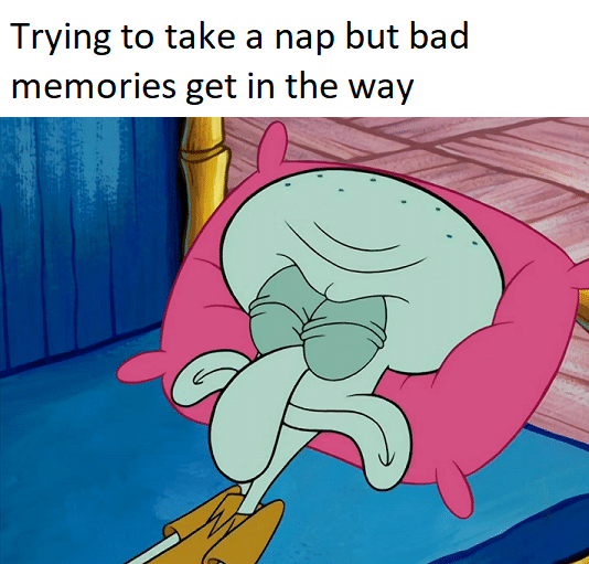 Spongebob, Does Spongebob Memes Spongebob, Does text: Trying to take a nap but bad memories get in the way 