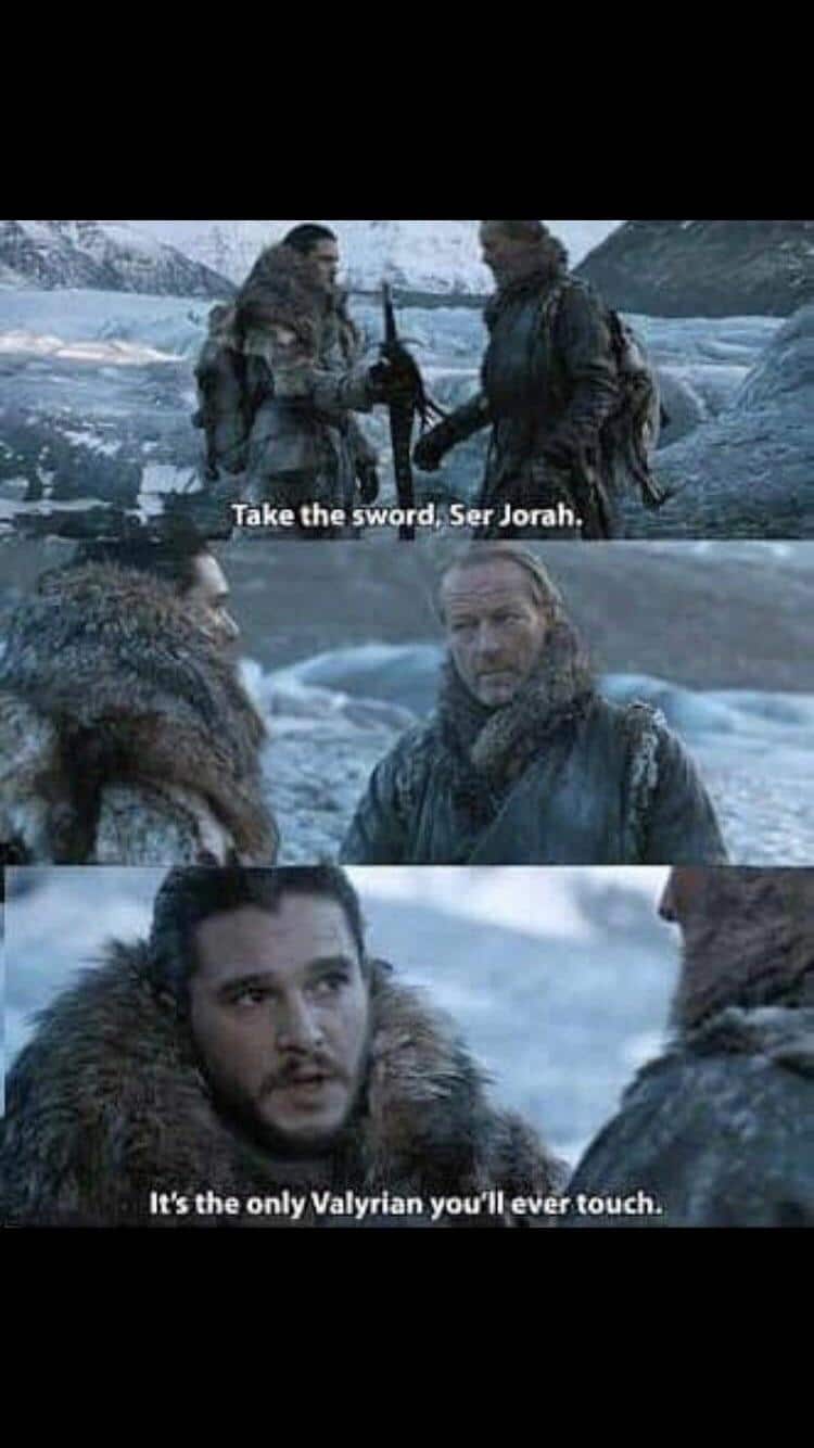 Game of thrones, Jorah, Snow, John Game of thrones memes Game of thrones, Jorah, Snow, John text: Take the sward, Ser Jorah. It's the only ValyrianyouflIper touch. 