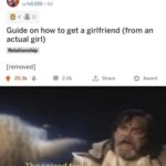 other memes Dank, TELL ME PLEASE text: r/teenagers u/k6398 • 4d 04 S 11 Guide on how to get a girlfriend (from an actual girl) Relationship [removed] 20.3k + 2.0k Share O Award The sacred te  Dank, TELL ME PLEASE