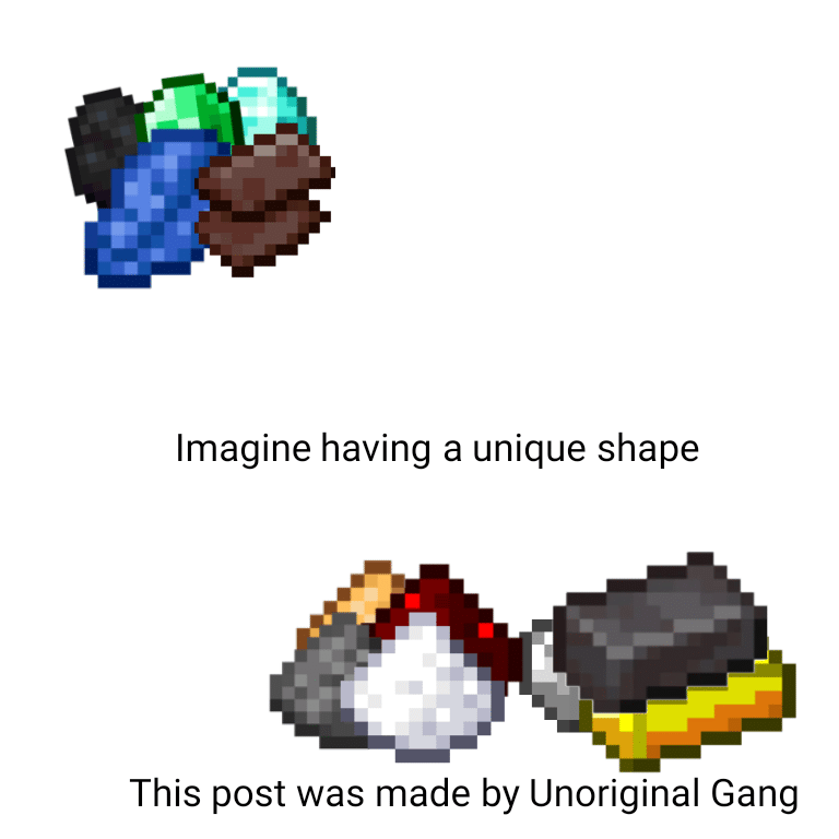 Minecraft, Updated minecraft memes Minecraft, Updated text: Imagine having a unique shape This post was made by Unoriginal Gang 