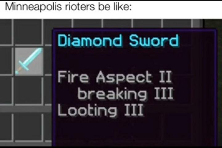 Minecraft,  minecraft memes Minecraft,  text: Minneapolis rioters be like: 1 I 1 1 - Diamond Sword - Fire Aspect Il breaking Ill Looting Ill 