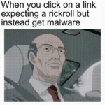 Dank Memes Dank, WgXcQ, Qw4, GTO, Linux, Laughs text: When you click on a link expecting a rickroll but instead get malware  Dank, WgXcQ, Qw4, GTO, Linux, Laughs