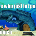 Spongebob Memes Spongebob, Hola text: Boys who just hit puberty *Women  Spongebob, Hola
