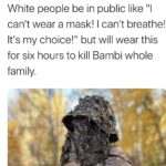 Black Twitter Memes Tweets, White, Republicans text: God liked Travon Free @Travon White people be in public like "l canlt wear a mask! I canlt breathe! ltls my choice!" but will wear this for six hours to kill Bambi whole family. 