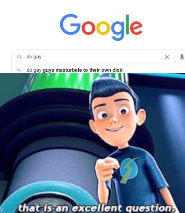 Dank, Meet Dank Memes Dank, Meet text: Google Q do gay Q do gay guys masturbate to their own dick thatjs•an excellen question 