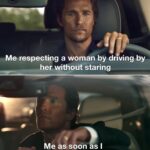 cringe memes Cringe,  text: Me respecting a woman by driving by her without staring Me as soon s I pass her made with mematic  Cringe, 