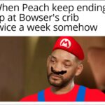 other memes Funny, Bowser, Will Smith, Mario, Peach, August text: When Peach keep ending up at Bowser