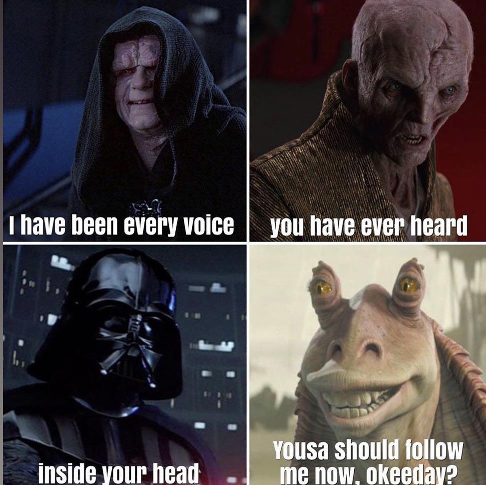 Sequel-memes, Jar Jar, Winnie, Snoke, Pooh, Mesa Star Wars Memes Sequel-memes, Jar Jar, Winnie, Snoke, Pooh, Mesa text: I have been every voice you have ever heard inside your head yousa should follow me now. okeedav? 