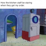 Spongebob Memes Spongebob,  text: How the kitchen staff be staring when they get my order. Not made with mematic  Spongebob, 