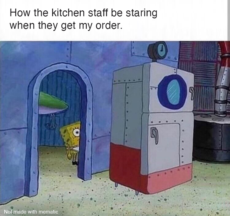 Spongebob,  Spongebob Memes Spongebob,  text: How the kitchen staff be staring when they get my order. Not made with mematic 