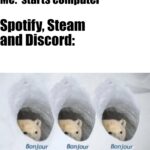 other memes Funny, Spotify, Skype, Torrent, Startup, PC text: Me: starts computer Spotify, Steam and Discord: Bonjour Bonjour Bonjour  Funny, Spotify, Skype, Torrent, Startup, PC