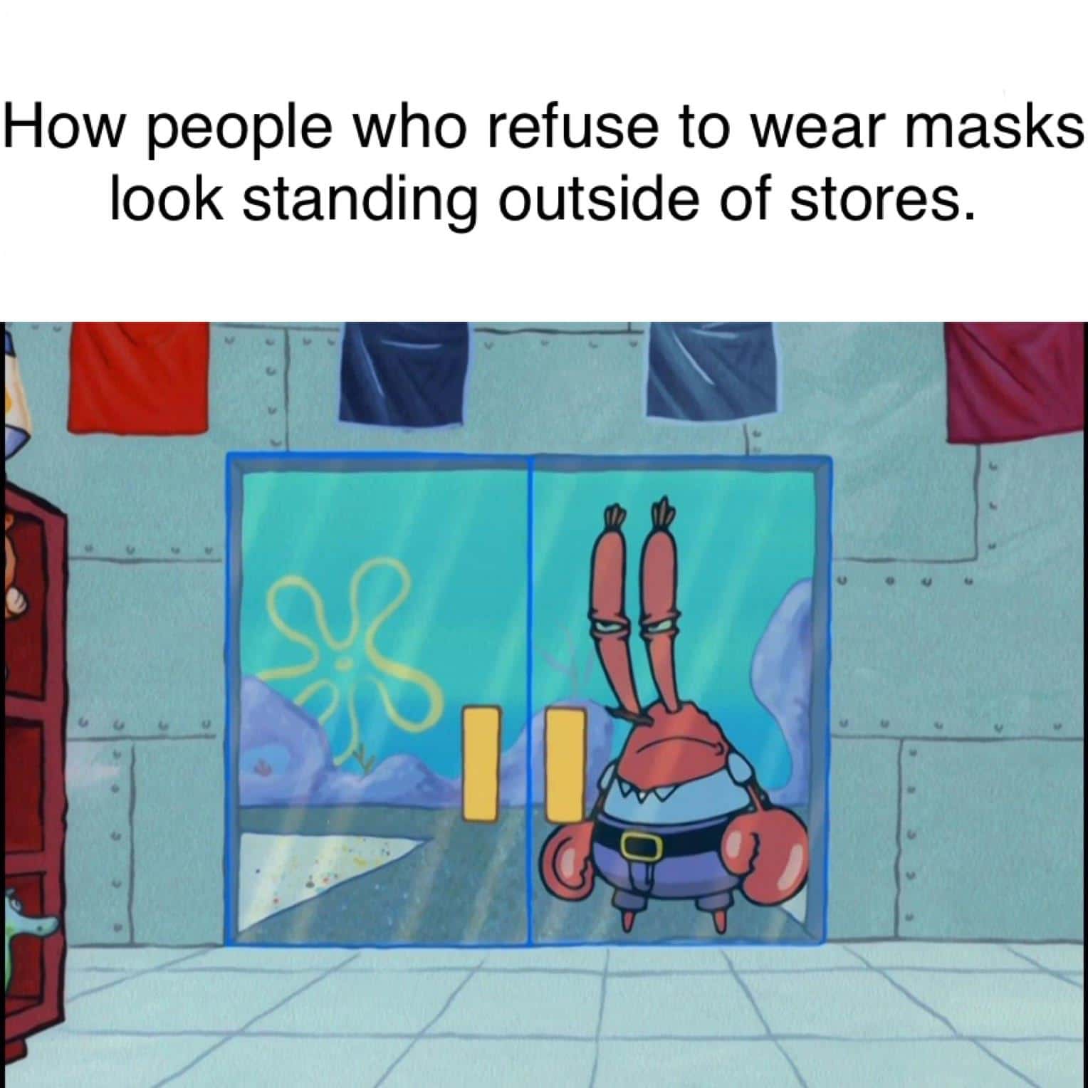 Spongebob, WhAt AbOuT, RiGhtTs Spongebob Memes Spongebob, WhAt AbOuT, RiGhtTs text: How people who refuse to wear masks look standing outside of stores. 