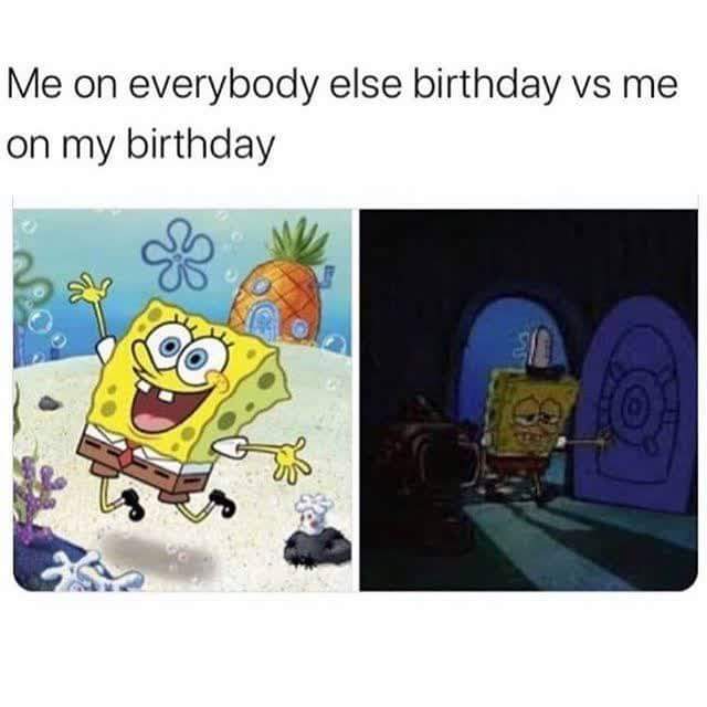 Spongebob, April Spongebob Memes Spongebob, April text: Me on everybody else birthday vs me on my birthday 