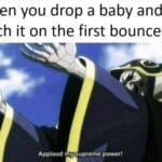 Anime Memes Anime, Dribble text: When you drop a baby and catch it on the first bounce: Applaud my supreme power!  Anime, Dribble